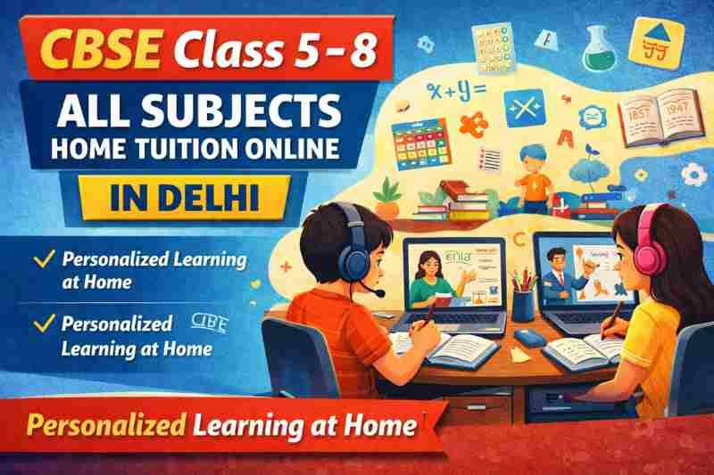 CBSE Class 5 to 8 All Subjects Home Tuition Online in Delhi