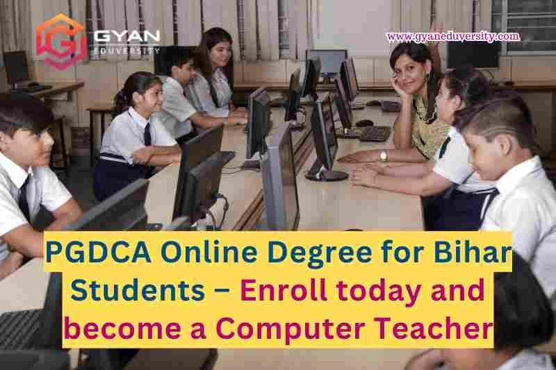 PGDCA Online Degree for Bihar Students – Enroll today and become a Computer Teacher